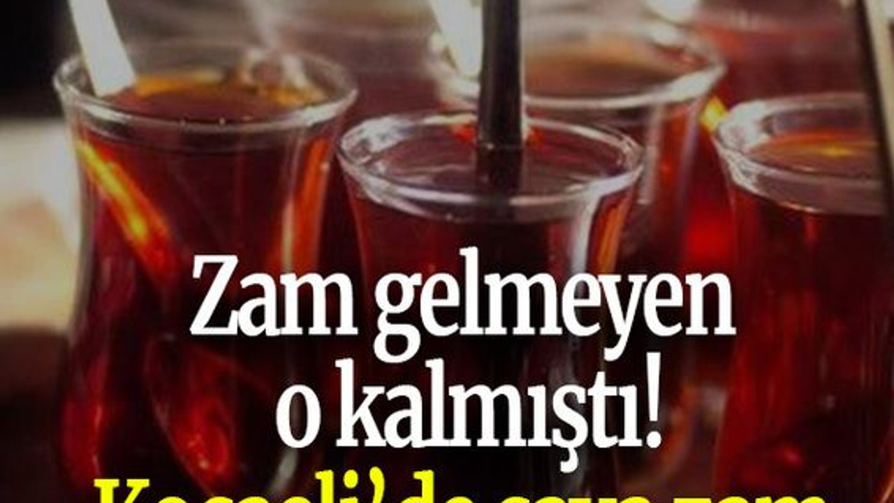 Zam gelmeyen o kalmıştı! Kocaeli’de çaya zam